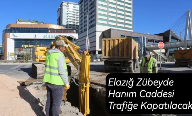 Elazığ Zübeyde Hanım Caddesi Trafiğe Kapatılacak