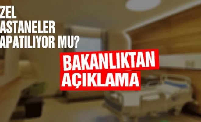 Bakanlıktan açıklama Özel hastaneler kapatılıyor mu? 