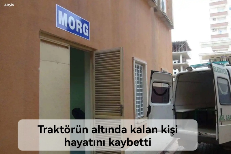 Traktörün altında kalan kişi hayatını kaybetti